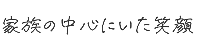 家族の中心にいた笑顔