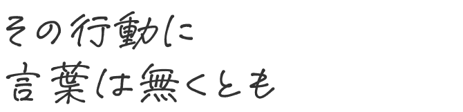 その行動に言葉は無くとも
