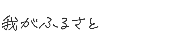 我がふるさと