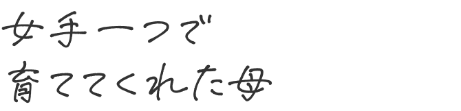 女手一つで育ててくれた母