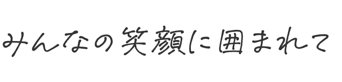 みんなの笑顔に囲まれて