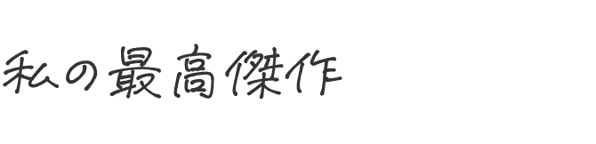 私の最高傑作